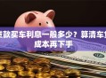 贷款买车利息一般多少？算清车贷成本再下手