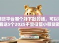 网贷平台哪个好下款的话，可以看看这5个2025不查征信小额贷款必下口子