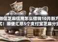 微信芝麻信用怎么借钱10月新方式！顺便汇总5个支付宝芝麻分贷款口子