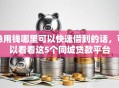 急用钱哪里可以快速借到的话，可以看看这5个同城贷款平台