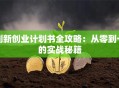 创新创业计划书全攻略：从零到一的实战秘籍