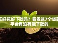 正好花好下款吗？看看这7个贷款平台有没有能下款的