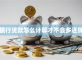 银行贷款怎么计算才不会多还钱