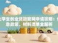 大学生创业贷款官网申请攻略：低息政策、材料清单全解析