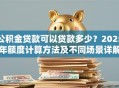 公积金贷款可以贷款多少？2025年额度计算方法及不同场景详解
