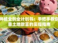种植业创业计划书：手把手教你靠土地致富的实操指南