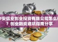 中安信业创业投资有限公司怎么样？创业融资避坑指南分享