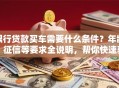 银行贷款买车需要什么条件？年龄、征信等要求全说明，帮你快速获批