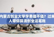 内蒙古创业大学学费值不值？过来人带你算清创业这笔账