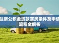 住房公积金贷款买房条件及申请流程全解析
