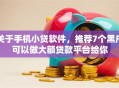 关于手机小贷软件，推荐7个黑户可以做大额贷款平台给你