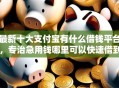 最新十大支付宝有什么借钱平台，专治急用钱哪里可以快速借到
