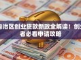 自治区创业贷款新政全解读！创业者必看申请攻略