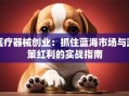 医疗器械创业：抓住蓝海市场与政策红利的实战指南