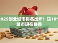 2025创业城市排名出炉！这10个城市现在最香