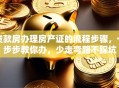 贷款房办理房产证的流程步骤，一步步教你办，少走弯路不踩坑