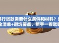 银行贷款需要什么条件和材料？超全清单+避坑要点，新手一看就明白