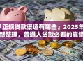 「正规贷款渠道有哪些」2025年最新整理，普通人贷款必看的靠谱去处