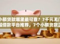 小额贷款哪里最可靠？7千元无门槛借款平台推荐，7个小额贷款正规平台盘点