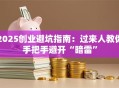 2025创业避坑指南：过来人教你手把手避开“暗雷”