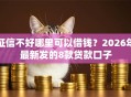 征信不好哪里可以借钱？2026年最新发的8款贷款口子