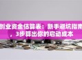 创业资金估算表：新手避坑指南，3步算出你的启动成本