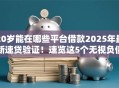 20岁能在哪些平台借款2025年最新速贷验证！速览这5个无视负债逾期的私人借款吧