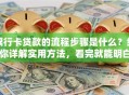 银行卡贷款的流程步骤是什么？给你详解实用方法，看完就能明白