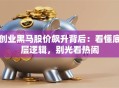 创业黑马股价飙升背后：看懂底层逻辑，别光看热闹