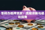 怎样办抵押贷款：流程详解与避坑指南