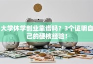大学休学创业靠谱吗？3个证明自己的硬核经验！