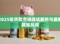 2025年贷款市场现状解析与最新政策风向