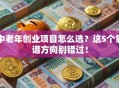 中老年创业项目怎么选？这5个靠谱方向别错过！
