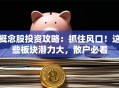 概念股投资攻略：抓住风口！这些板块潜力大，散户必看