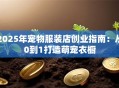 2025年宠物服装店创业指南：从0到1打造萌宠衣橱