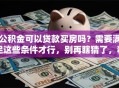 公积金可以贷款买房吗？需要满足这些条件才行，别再瞎猜了，看完就清楚