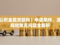 公积金能贷款吗？申请条件、流程和常见问题全解析