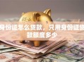 身份证怎么贷款，只用身份证贷款额度多少