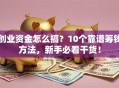 创业资金怎么搞？10个靠谱筹钱方法，新手必看干货！
