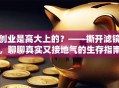 创业是高大上的？——撕开滤镜，聊聊真实又接地气的生存指南