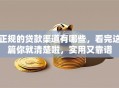 正规的贷款渠道有哪些，看完这篇你就清楚啦，实用又靠谱