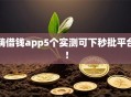 嗨借钱app5个实测可下秒批平台！