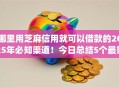 哪里用芝麻信用就可以借款的2025年必知渠道！今日总结5个最靠谱借钱的手机app