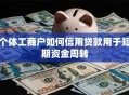 个体工商户如何信用贷款用于短期资金周转