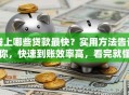 线上哪些贷款最快？实用方法告诉你，快速到账效率高，看完就懂