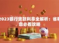 2023银行贷款利率全解析：省利息必看攻略