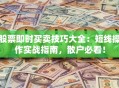 股票即时买卖技巧大全：短线操作实战指南，散户必看！