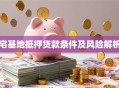 宅基地抵押贷款条件及风险解析
