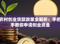 农村创业贷款政策全解析：手把手教你申请创业资金