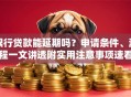 银行贷款能延期吗？申请条件、流程一文讲透附实用注意事项速看